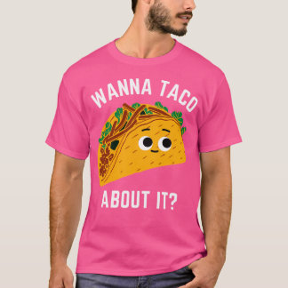 Wanna Taco darüber - Woll, über es zu sprechen - K T-Shirt