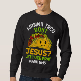 Wanna Taco Über Jesus Lettuce Beten Mark 16.15 Sweatshirt
