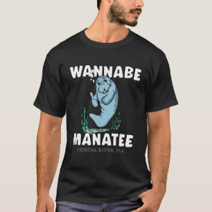 WANNABE MANATEE Crystal River Fla Manatee T-Shirt