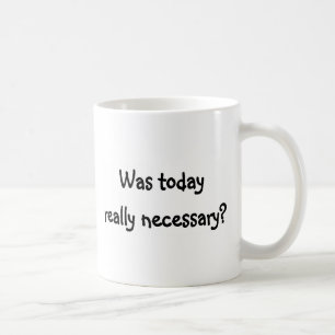 War heutiger Tag wirklich notwendig? Kaffeetasse