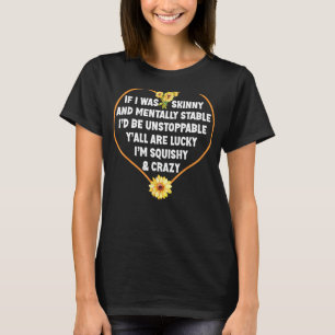 Wäre ich häutlich und geistig stabil, würde ich mi T-Shirt