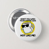 Wäre nicht, dass dein Kaffee so heiß wie ich wäre? Button (Vorne & Hinten)