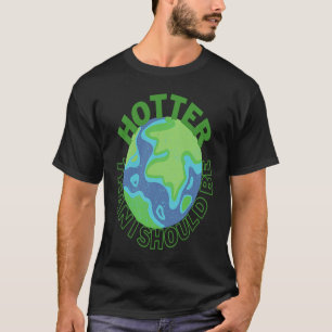 Wärmer als ich sollte der Klimawandel aktiv sein T-Shirt