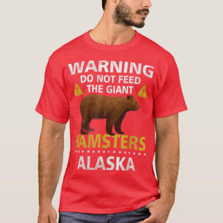 Warning Do Not Feed The Giant Hamsters Alaska Griz T-Shirt