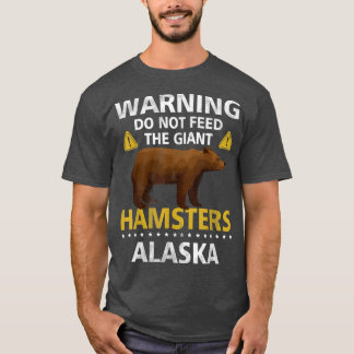 Warning Do Not Feed The Giant Hamsters Alaska Griz T-Shirt