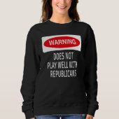 Warning Does Not Play Well With Republicans Democr Sweatshirt (Vorderseite)