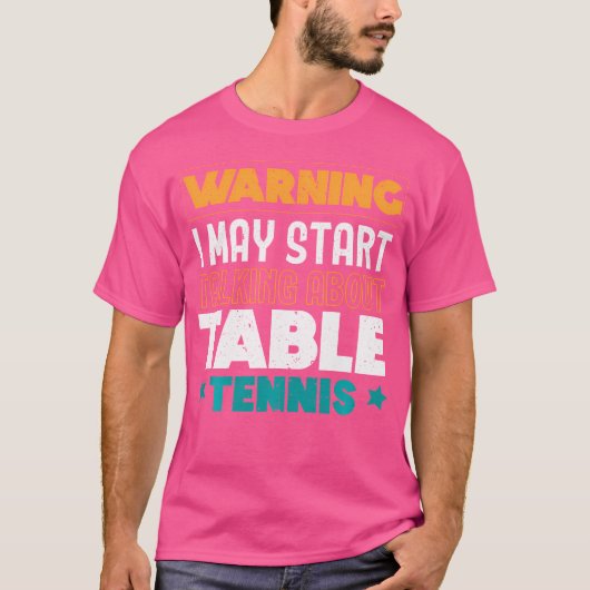 Warning I May Start Talking About Table Tennis Pin T-Shirt (Vorderseite)