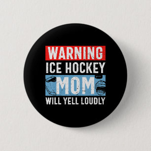 Warning Ice Hockey Mom Will Yell Loudly Button
