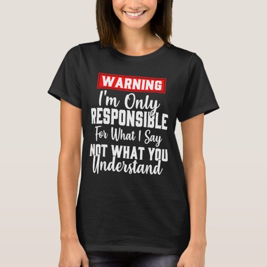 Warning I'm Only Resnsible For What I Say Funny T-Shirt (Vorderseite)