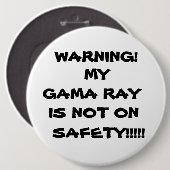 WARNING! , IST MEIN GAMA-STRAHL, NICHT, BUTTON (Vorne & Hinten)