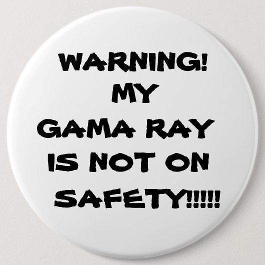 WARNING! , IST MEIN GAMA-STRAHL, NICHT, BUTTON (Vorderseite)