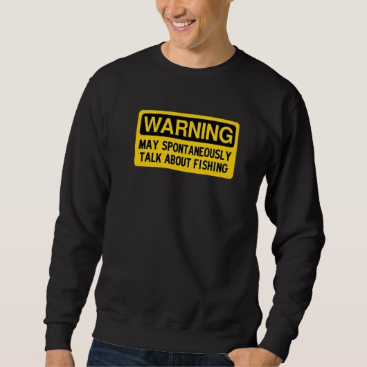 Warning May Spontaneously Talk About Fishing Sweatshirt (Vorderseite)