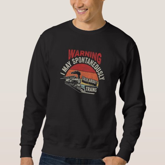 Warning May Spontaneously Talk About Trains Railwa Sweatshirt (Vorderseite)