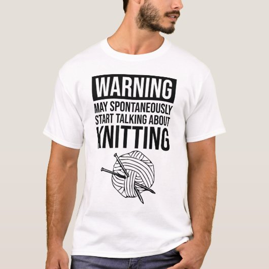 Warning - May Start Talking About Knitting T-Shirt (Vorderseite)