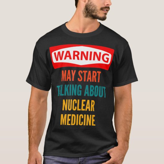 Warning May Start Talking About Nuclear Medicine T T-Shirt (Vorderseite)