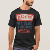 Warning May Start Talking About Welding Welder T-Shirt (Vorderseite)