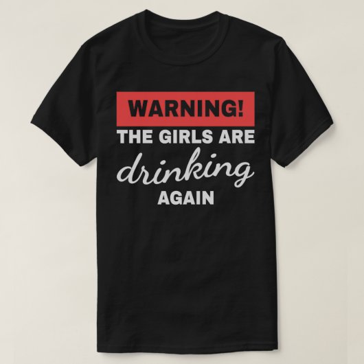 Warning The Girls Are Drinking Again Drinking Budd T-Shirt (Design vorne)