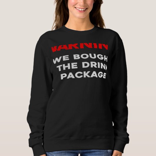 Warning We bought the drink package cruise vacatio Sweatshirt (Vorderseite)
