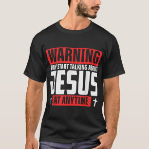 Warnung, dass ich anfangen kann, über Jesus zu spr T-Shirt