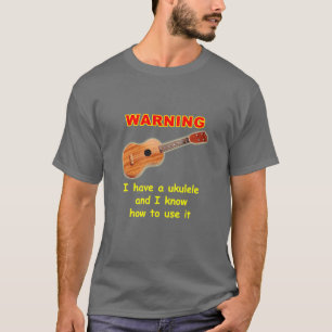 Warnung: Ich habe einen Ukulele und ich kann es T-Shirt
