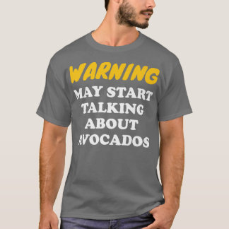 Warnung kann beginnen, über Avocados zu sprechen T-Shirt