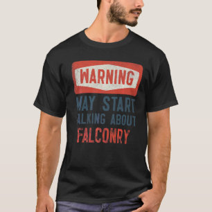 Warnung kann beginnen, über Falconry zu sprechen T-Shirt