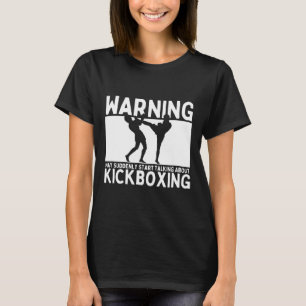 Warnung Kann Plötzlich Beginnen Über Kickboxen Zu T-Shirt