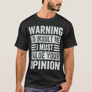 Warnung, um mich zu bitten, muss ich Ihre Meinung T-Shirt