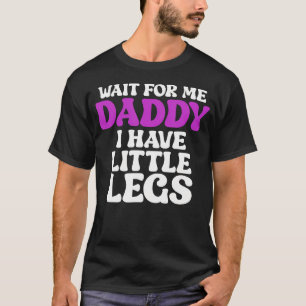 Warte auf mich, Daddy, ich habe kleine Beine Lusti T-Shirt