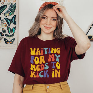 Warte darauf, dass meine Medikamente wirken Psyc T-Shirt