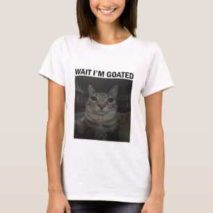 Warte, ich bin Goated Albern Cat Meme Funny Cat Me T-Shirt