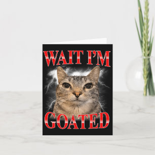 Warte, ich bin Goated Katze Dumm Lustige Katze Mem Karte