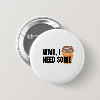Warte, ich brauche Kaffee – Lustiges Kaffee-Tassen Button