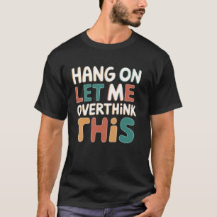 Warte, lass mich das nochmal überdenken Lustiges s T-Shirt