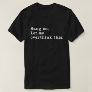 Warte, lass mich das überdenken T-Shirt