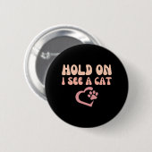 Warte mal, ich sehe eine Katze Lustiger Katzenlieb Button (Vorne & Hinten)
