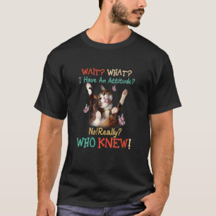 Warte Was Ich Habe Eine Einstellung Nein Wirklich T-Shirt