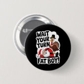 Warten Sie, bis Sie sich fat Boy Funny Turkey Sant Button (Vorne & Hinten)