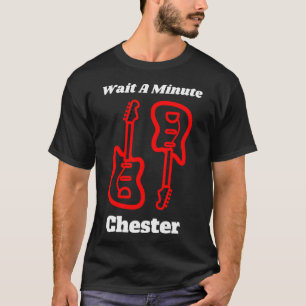 Warten Sie ein Minute Chester T Shirt