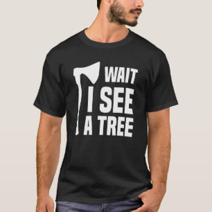 Warten Sie, ich sehe einen Baumarbitrage-Holzfälle T-Shirt
