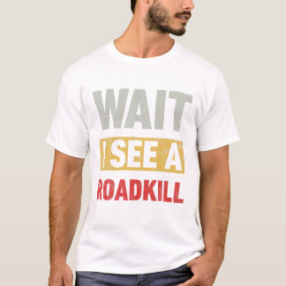 Warten Sie, ich sehe einen Roadkill-Spaß T-Shirt