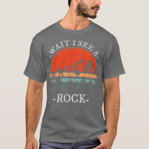 Warten Sie, ich sehe einen Rock für einen Geologen T-Shirt
