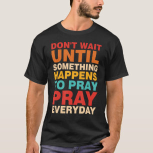 Warten Sie nicht, bis etwas passiert, um jeden zu  T-Shirt