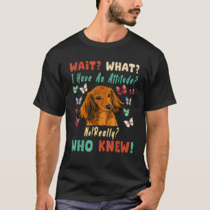 Warten Sie, was ich habe eine Haltung nicht wirkli T-Shirt