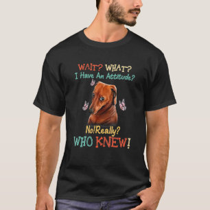 Warten Sie, was ich habe eine Haltung nicht wirkli T-Shirt