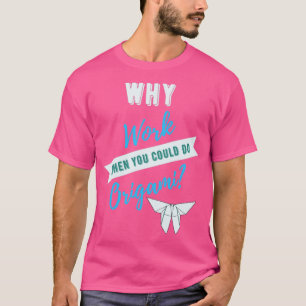 Warum arbeiten, wenn Origami möglich ist T-Shirt