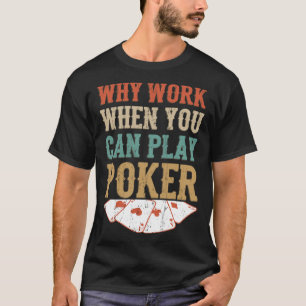 Warum arbeiten, wenn Sie Poker Poker Player wieder T-Shirt