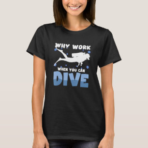 Warum arbeiten, wenn Sie tauchen können Scuba Divi T-Shirt