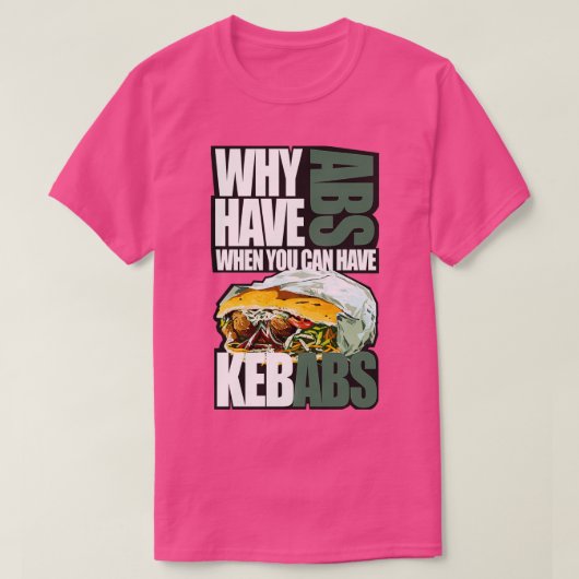 Warum Bauch haben, wenn man Kebabs haben kann T-Shirt (Design vorne)