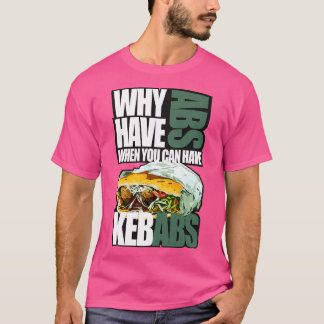 Warum Bauch haben, wenn man Kebabs haben kann T-Shirt